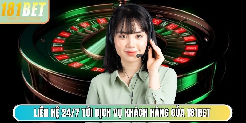 Liên hệ 24/7 tới dịch vụ khách hàng của 181Bet